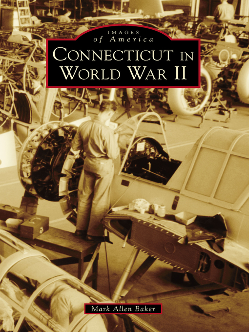 Title details for Connecticut in World War II by Mark Allen Baker - Available